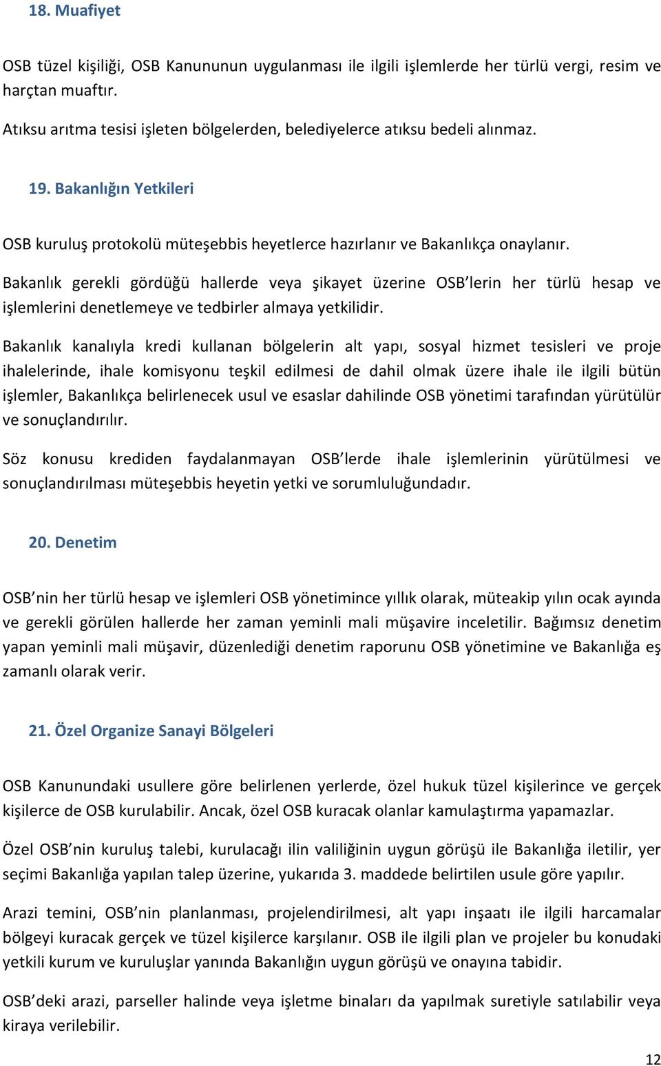 Bakanlık gerekli gördüğü hallerde veya şikayet üzerine OSB lerin her türlü hesap ve işlemlerini denetlemeye ve tedbirler almaya yetkilidir.