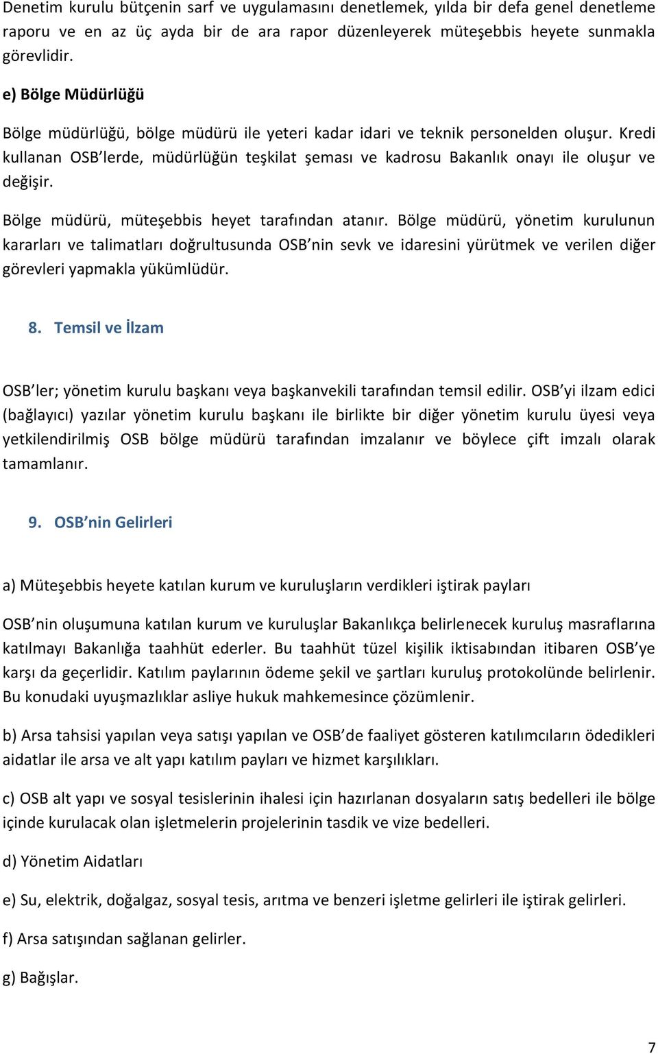 Kredi kullanan OSB lerde, müdürlüğün teşkilat şeması ve kadrosu Bakanlık onayı ile oluşur ve değişir. Bölge müdürü, müteşebbis heyet tarafından atanır.