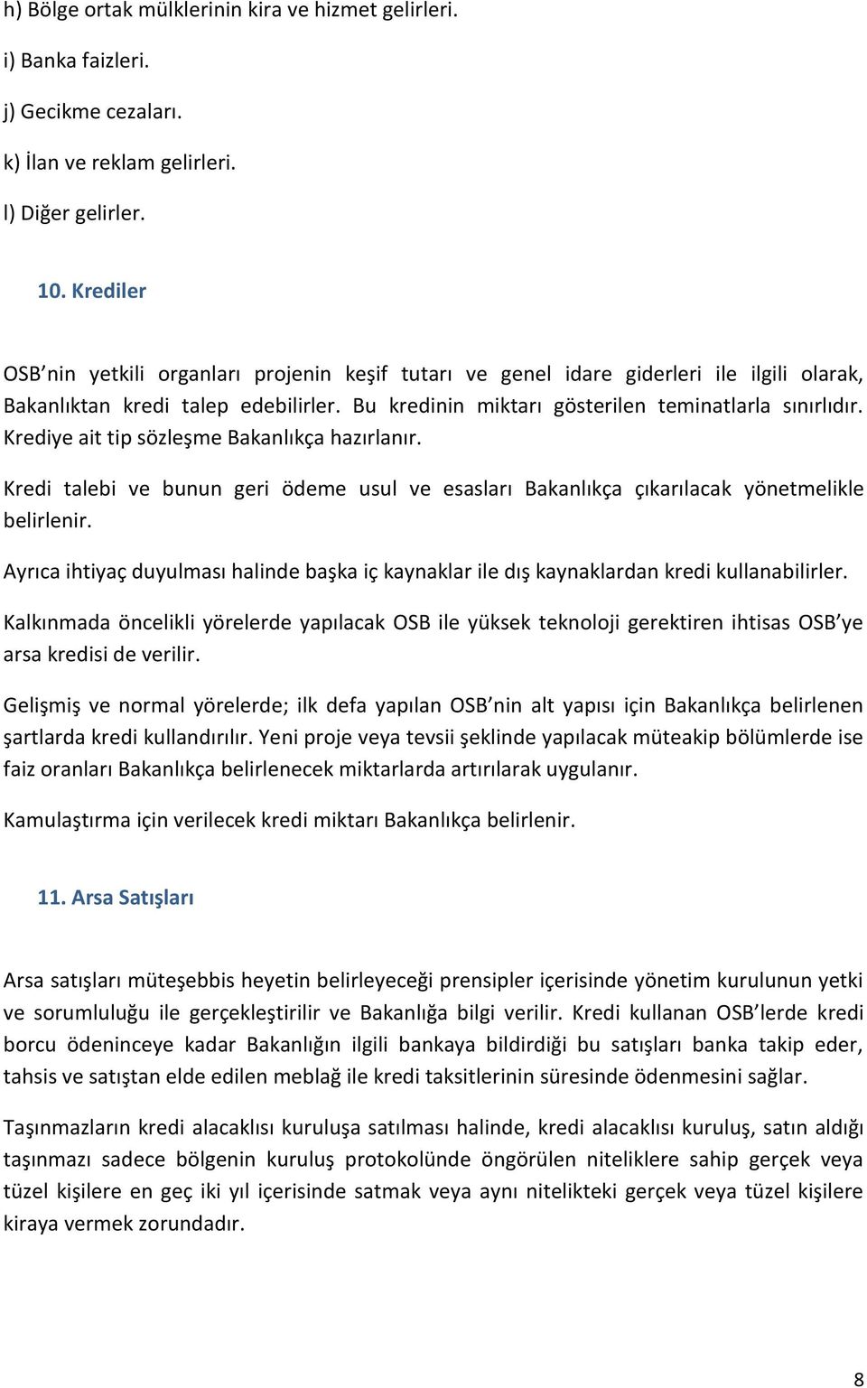 Krediye ait tip sözleşme Bakanlıkça hazırlanır. Kredi talebi ve bunun geri ödeme usul ve esasları Bakanlıkça çıkarılacak yönetmelikle belirlenir.