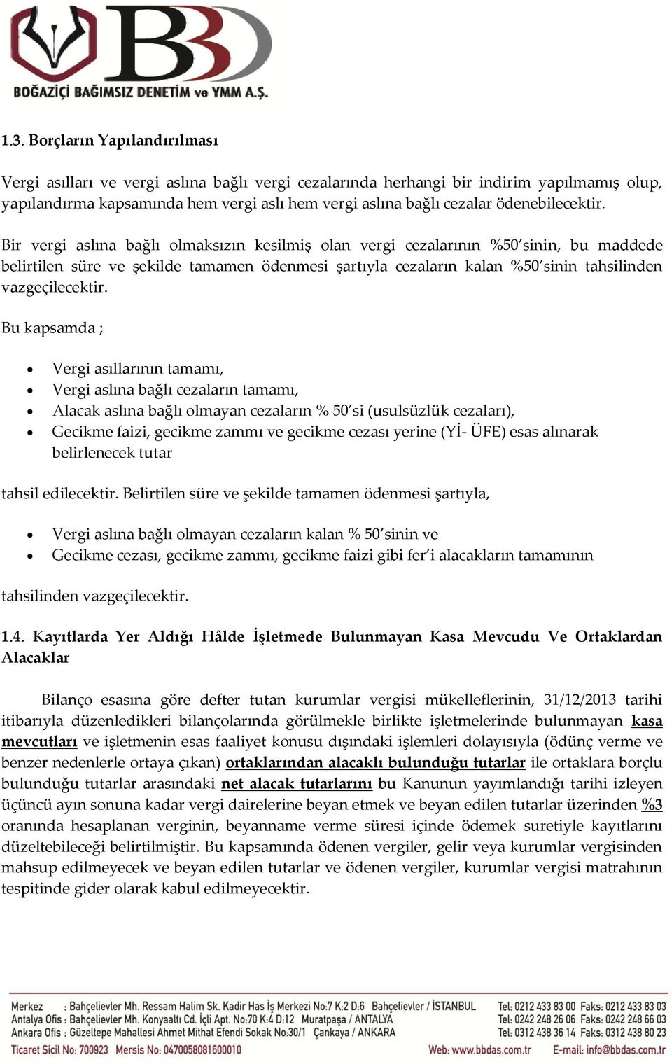 Bir vergi aslına bağlı olmaksızın kesilmiş olan vergi cezalarının %50 sinin, bu maddede belirtilen süre ve şekilde tamamen ödenmesi şartıyla cezaların kalan %50 sinin tahsilinden vazgeçilecektir.