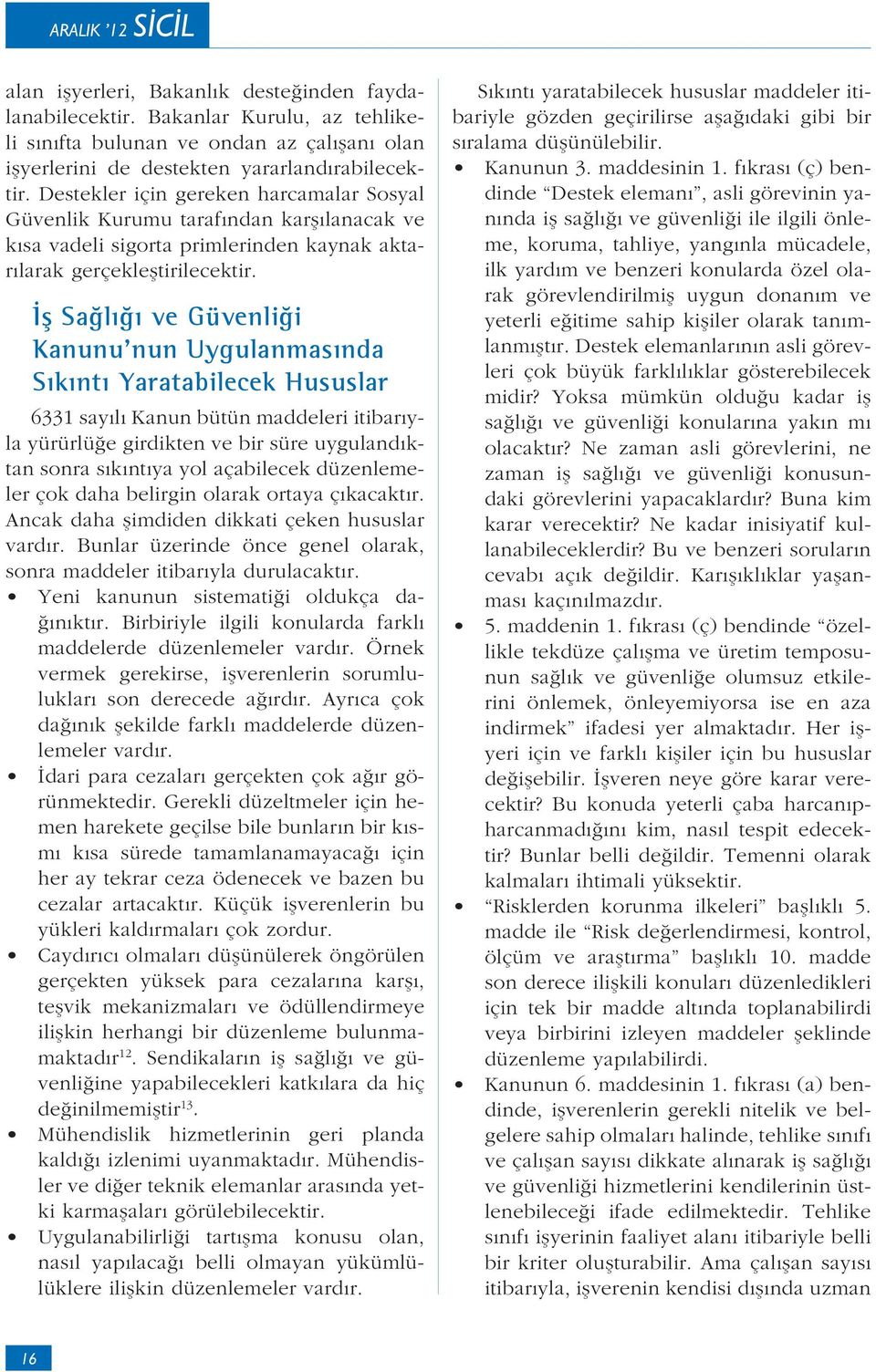 Sa l ve Güvenli i Kanunu nun Uygulanmas nda S k nt Yaratabilecek Hususlar 6331 say l Kanun bütün maddeleri itibar yla yürürlü e girdikten ve bir süre uyguland ktan sonra s k nt ya yol açabilecek