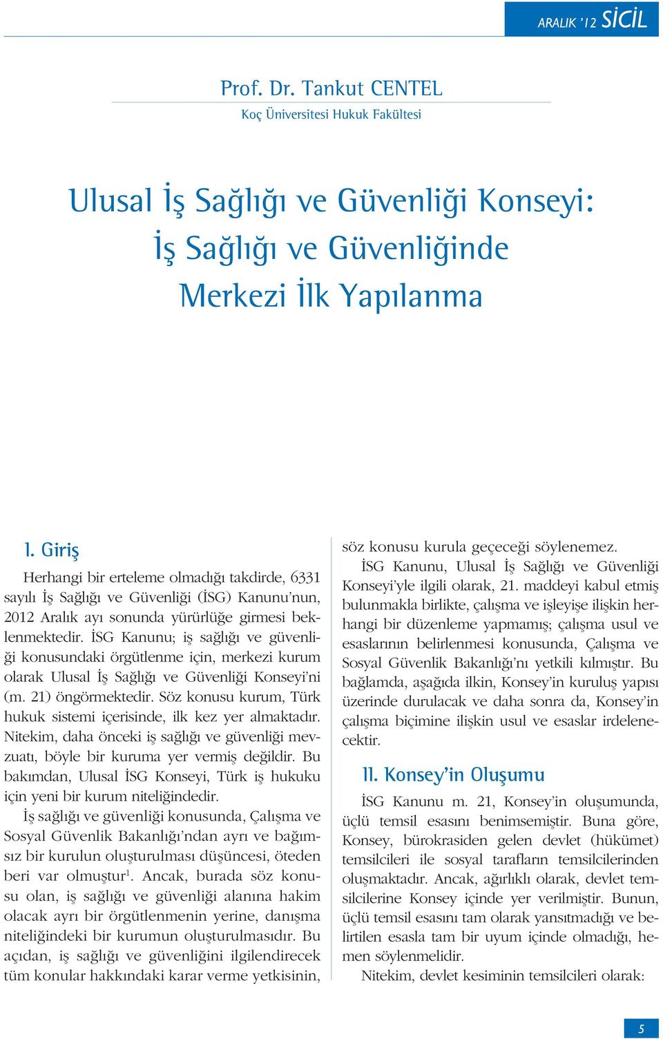 SG Kanunu; i sa l ve güvenli- i konusundaki örgütlenme için, merkezi kurum olarak Ulusal Sa l ve Güvenli i Konseyi ni (m. 21) öngörmektedir.