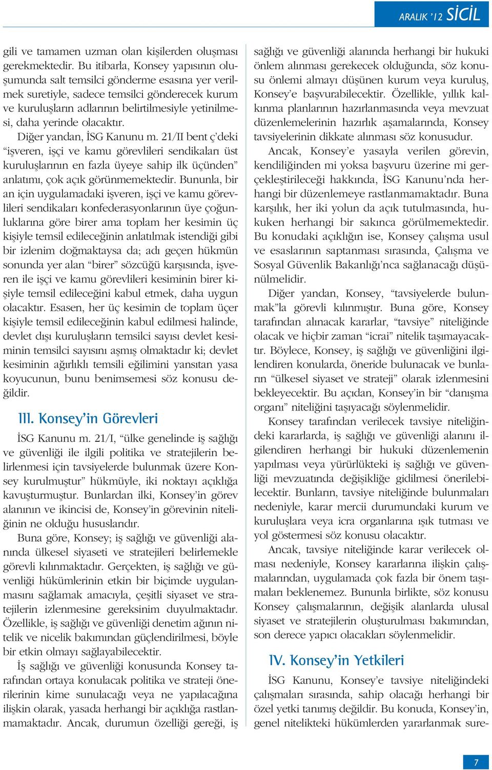 olacakt r. Di er yandan, SG Kanunu m. 21/II bent ç deki i veren, i çi ve kamu görevlileri sendikalar üst kurulu lar n n en fazla üyeye sahip ilk üçünden anlat m, çok aç k görünmemektedir.