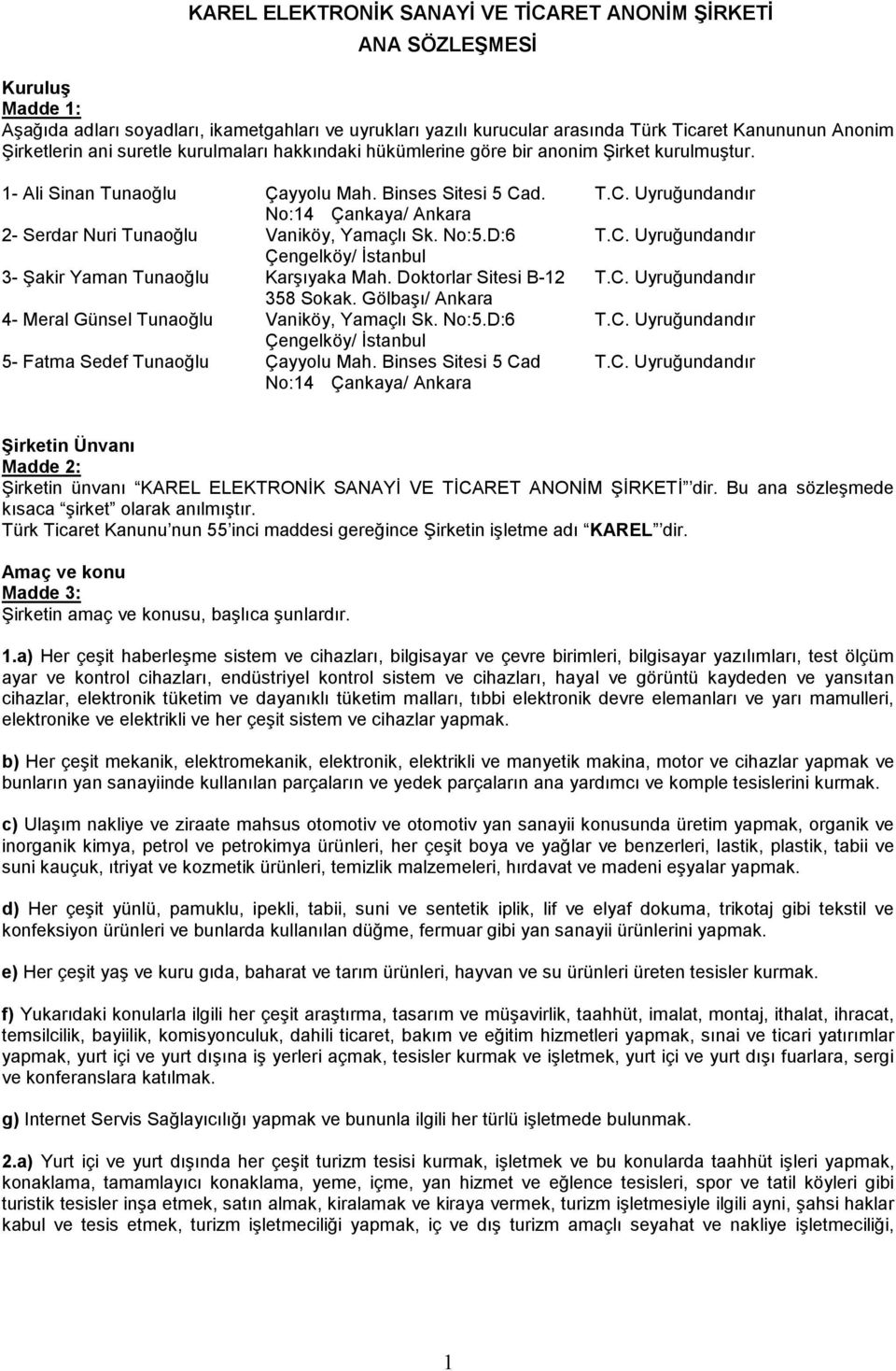 d. T.C. Uyruğundandır No:14 Çankaya/ Ankara 2- Serdar Nuri Tunaoğlu Vaniköy, Yamaçlı Sk. No:5.D:6 T.C. Uyruğundandır Çengelköy/ İstanbul 3- Şakir Yaman Tunaoğlu Karşıyaka Mah. Doktorlar Sitesi B-12 T.