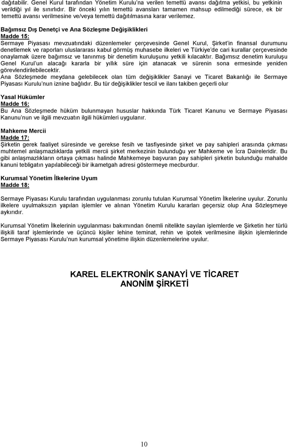 Bağımsız Dış Denetçi ve Ana Sözleşme Değişiklikleri Madde 15: Sermaye Piyasası mevzuatındaki düzenlemeler çerçevesinde Genel Kurul, Şirket in finansal durumunu denetlemek ve raporları uluslararası