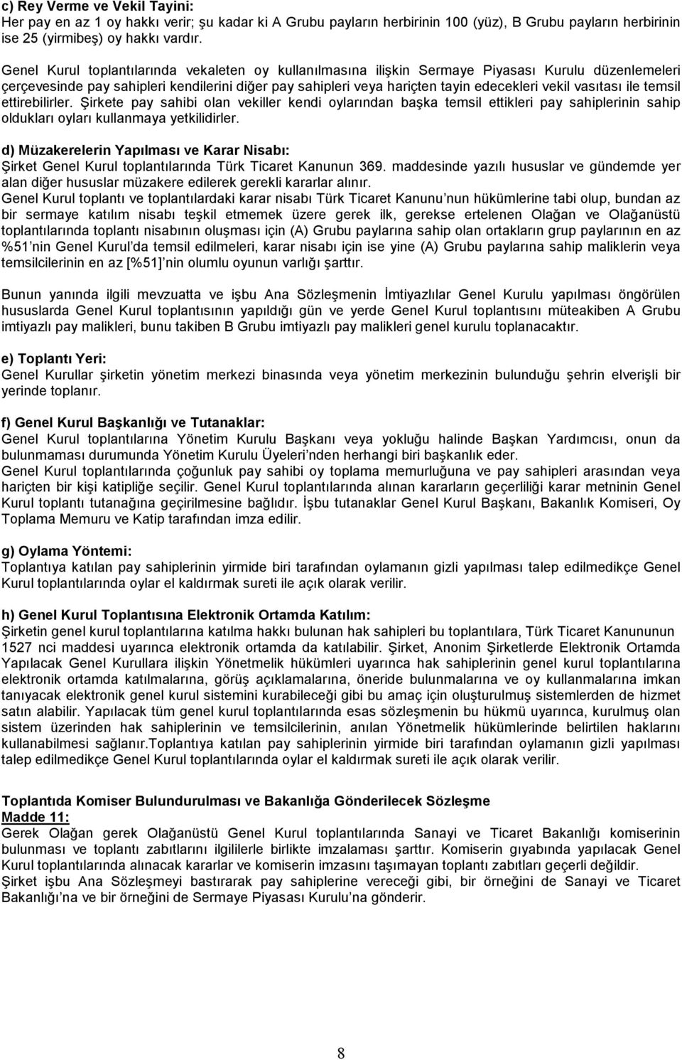 vasıtası ile temsil ettirebilirler. Şirkete pay sahibi olan vekiller kendi oylarından başka temsil ettikleri pay sahiplerinin sahip oldukları oyları kullanmaya yetkilidirler.