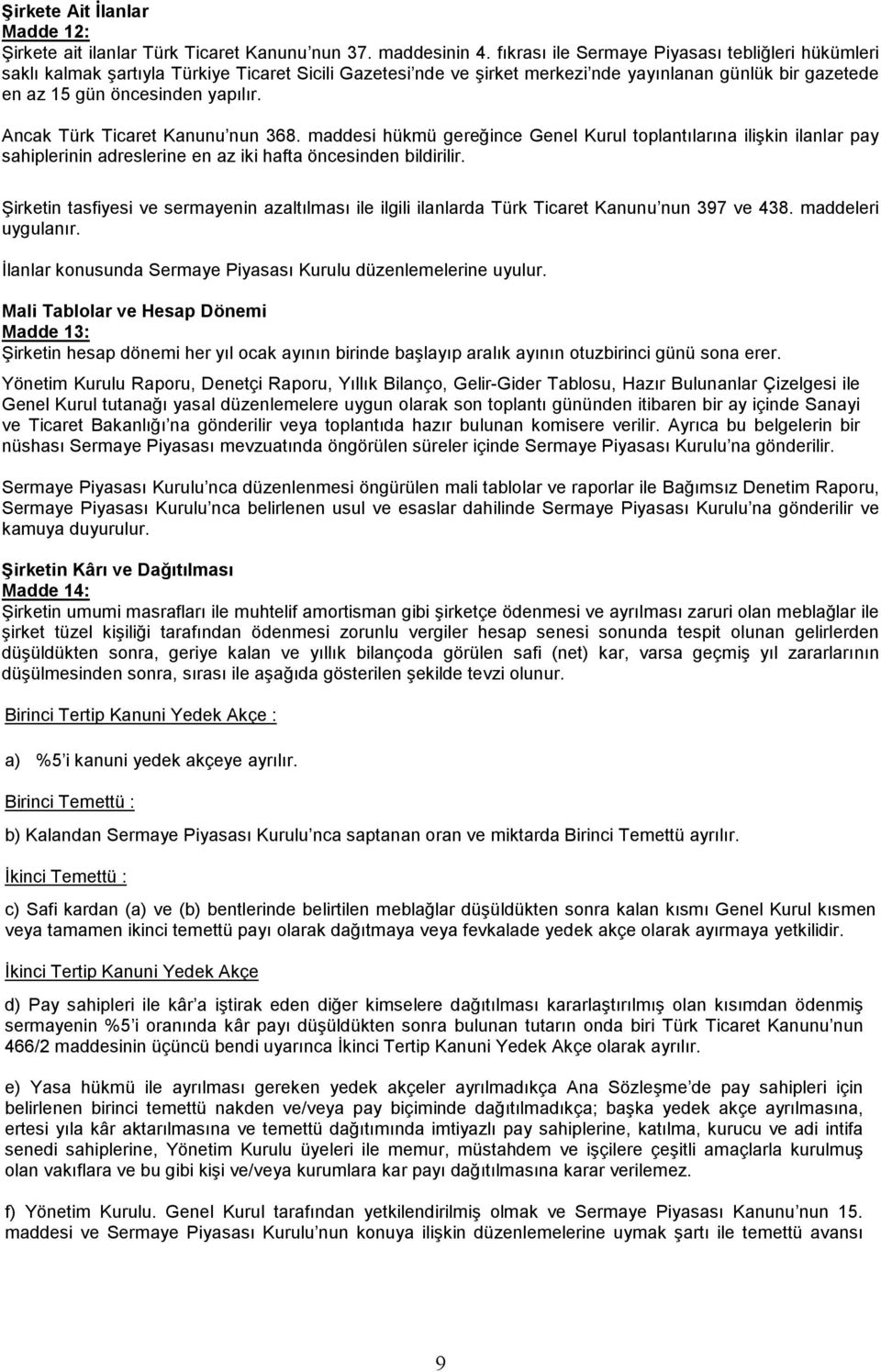 Ancak Türk Ticaret Kanunu nun 368. maddesi hükmü gereğince Genel Kurul toplantılarına ilişkin ilanlar pay sahiplerinin adreslerine en az iki hafta öncesinden bildirilir.