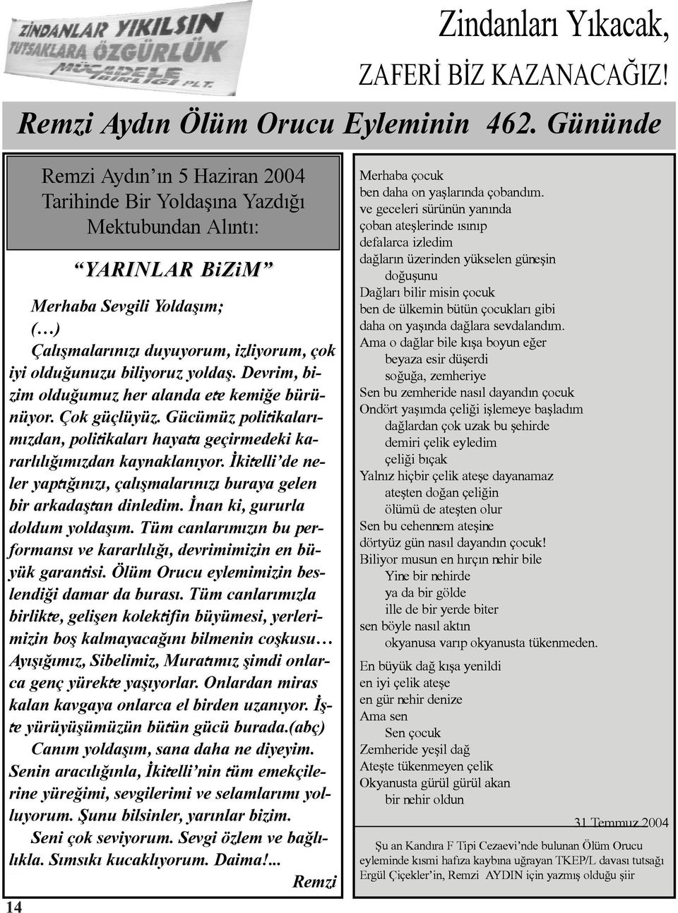 biliyoruz yoldaþ. Devrim, bizim olduðumuz her alanda ete kemiðe bürünüyor. Çok güçlüyüz. Gücümüz politikalarýmýzdan, politikalarý hayata geçirmedeki kararlýlýðýmýzdan kaynaklanýyor.