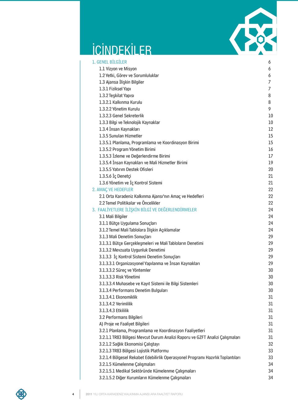 3.5.3 İzleme ve Değerlendirme Birimi 17 1.3.5.4 İnsan Kaynakları ve Mali Hizmetler Birimi 19 1.3.5.5 Yatırım Destek Ofisleri 20 1.3.5.6 İç Denetçi 21 1.3.6 Yönetim ve İç Kontrol Sistemi 21 2.