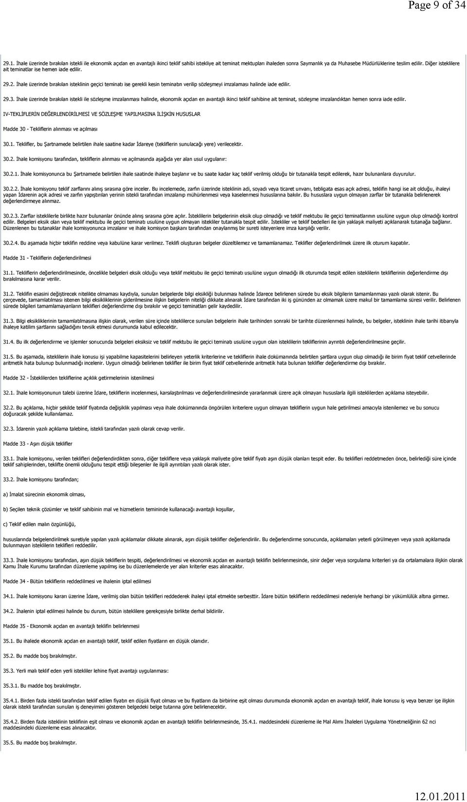 Diğer isteklilere ait teminatlar ise hemen iade edilir. 29.2. İhale üzerinde bırakılan isteklinin geçici teminatı ise gerekli kesin teminatın verilip sözleşmeyi imzalaması halinde iade edilir. 29.3.