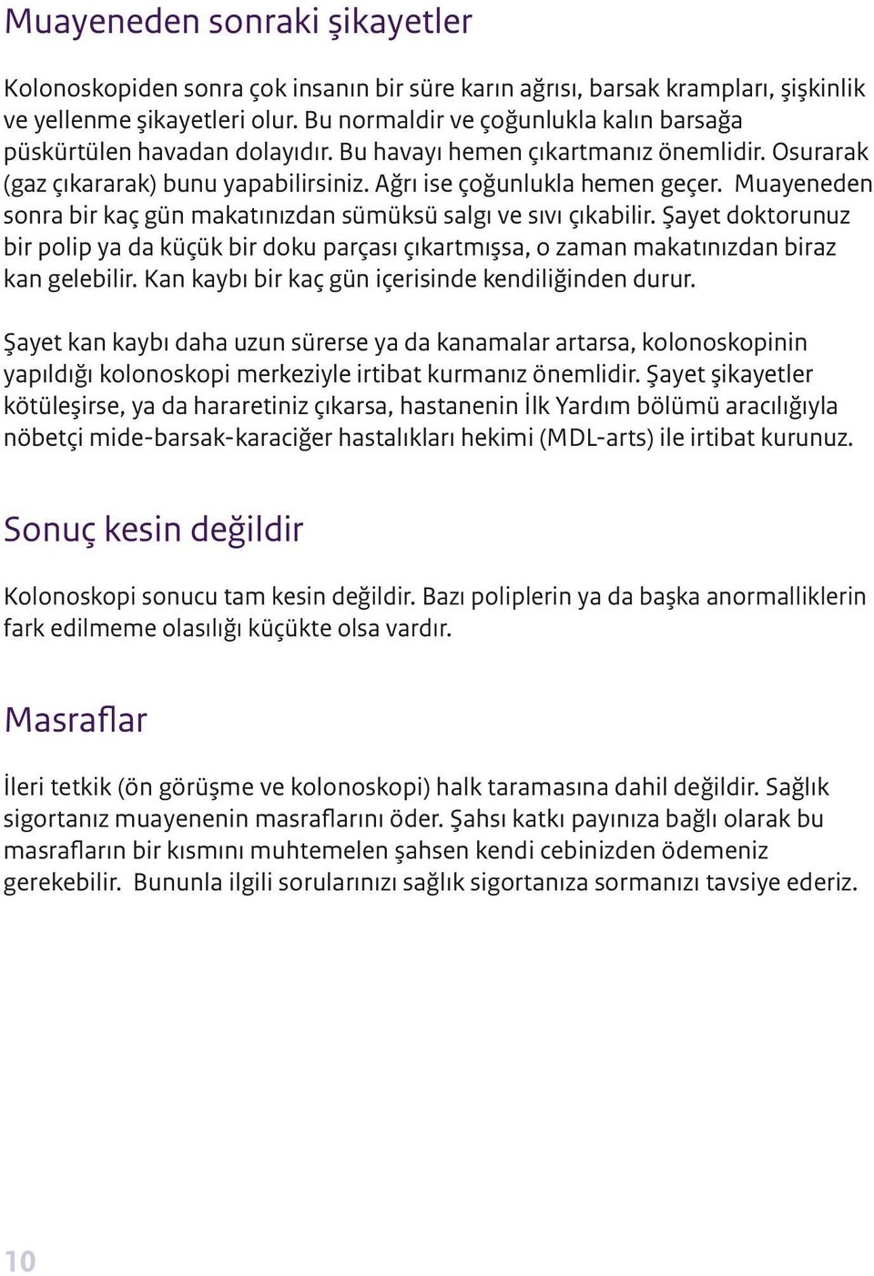 Muayeneden sonra bir kaç gün makatınızdan sümüksü salgı ve sıvı çıkabilir. Şayet doktorunuz bir polip ya da küçük bir doku parçası çıkartmışsa, o zaman makatınızdan biraz kan gelebilir.