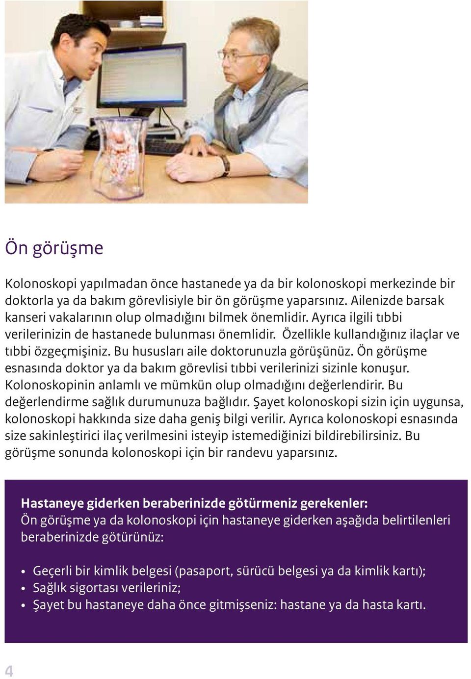 Bu hususları aile doktorunuzla görüşünüz. Ön görüşme esnasında doktor ya da bakım görevlisi tıbbi verilerinizi sizinle konuşur. Kolonoskopinin anlamlı ve mümkün olup olmadığını değerlendirir.