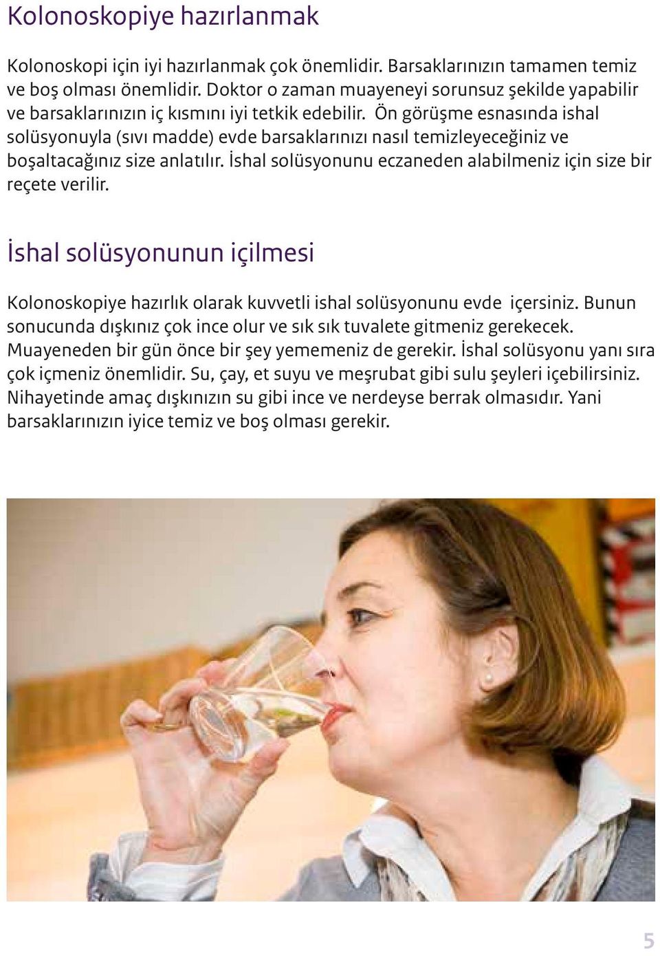 Ön görüşme esnasında ishal solüsyonuyla (sıvı madde) evde barsaklarınızı nasıl temizleyeceğiniz ve boşaltacağınız size anlatılır. İshal solüsyonunu eczaneden alabilmeniz için size bir reçete verilir.