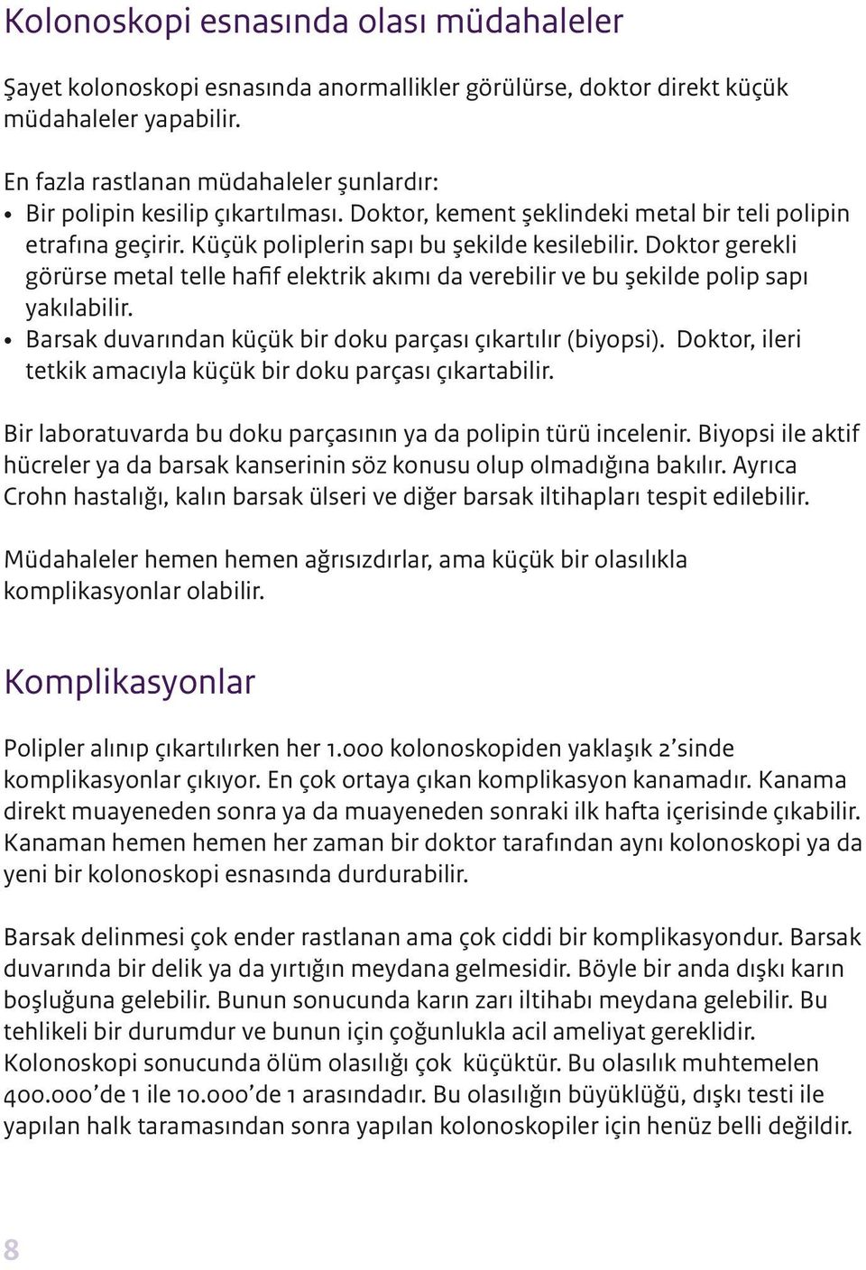 Doktor gerekli görürse metal telle hafif elektrik akımı da verebilir ve bu şekilde polip sapı yakılabilir. Barsak duvarından küçük bir doku parçası çıkartılır (biyopsi).