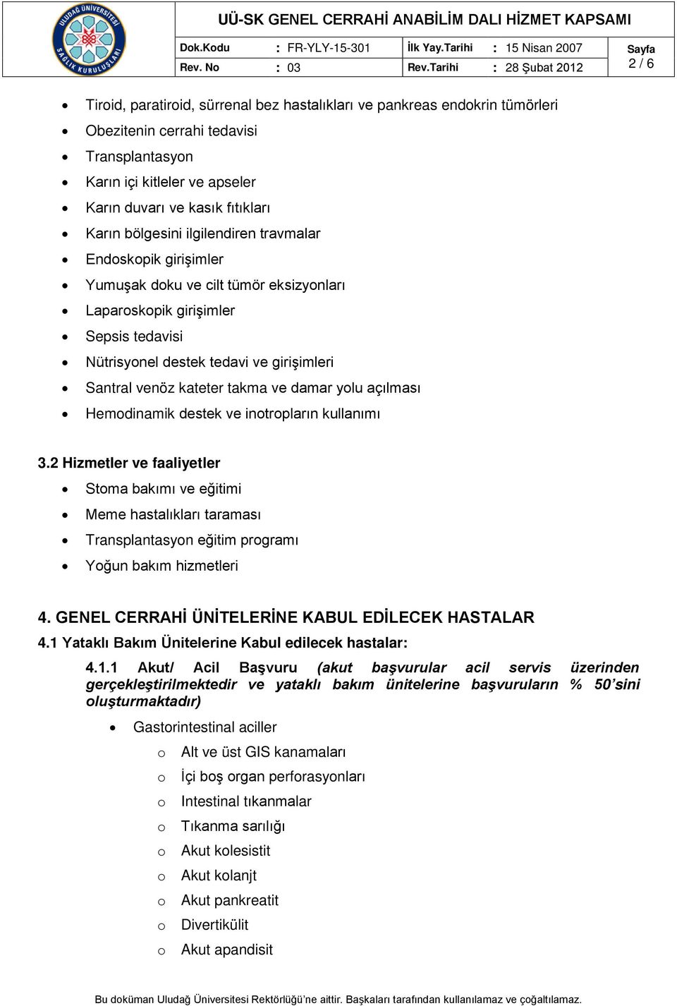 fıtıkları Karın bölgesini ilgilendiren travmalar Endskpik girişimler Yumuşak dku ve cilt tümör eksizynları Laparskpik girişimler Sepsis tedavisi Nütrisynel destek tedavi ve girişimleri Santral venöz