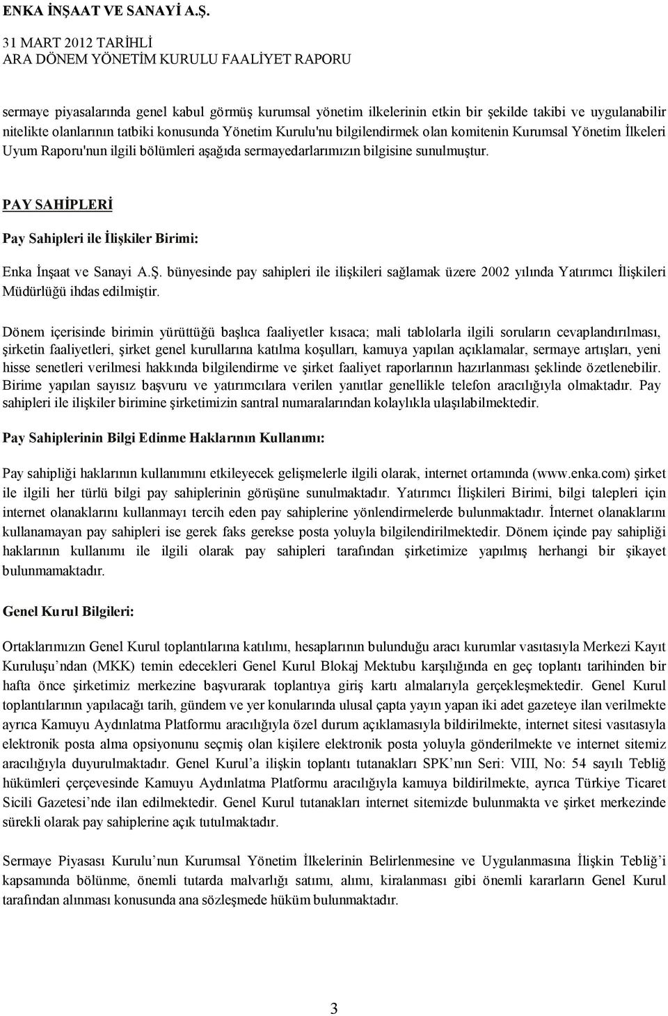 bünyesinde pay sahipleri ile ilişkileri sağlamak üzere 2002 yılında Yatırımcı İlişkileri Müdürlüğü ihdas edilmiştir.