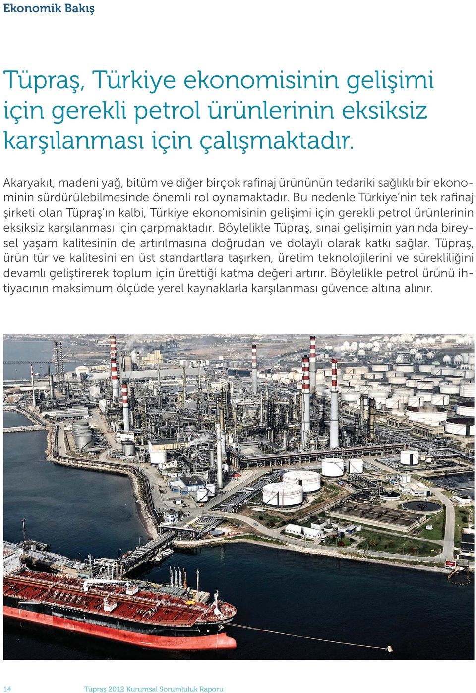 Bu nedenle Türkiye nin tek rafinaj şirketi olan Tüpraş ın kalbi, Türkiye ekonomisinin gelişimi için gerekli petrol ürünlerinin eksiksiz karşılanması için çarpmaktadır.