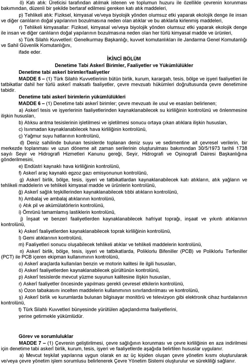 maddeleri, r) Tehlikeli kimyasallar: Fiziksel, kimyasal ve/veya biyolojik yönden olumsuz etki yaparak ekolojik denge ile insan ve diğer canlıların doğal yapılarının bozulmasına neden olan her türlü