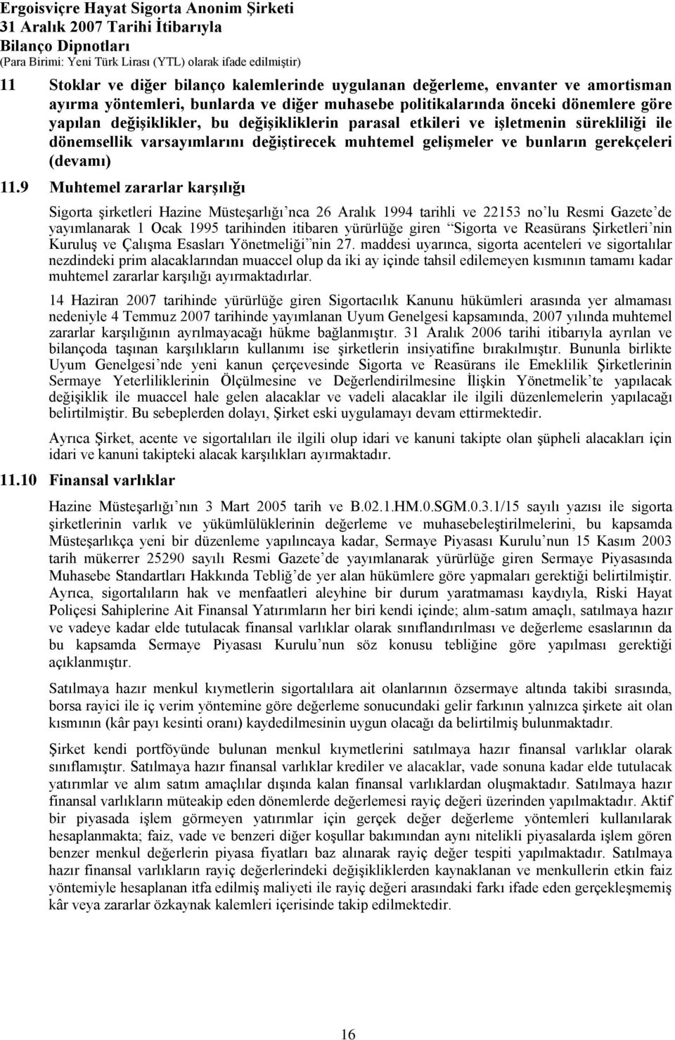 9 Muhtemel zararlar karģılığı Sigorta Ģirketleri Hazine MüsteĢarlığı nca 26 Aralık 1994 tarihli ve 22153 no lu Resmi Gazete de yayımlanarak 1 Ocak 1995 tarihinden itibaren yürürlüğe giren Sigorta ve