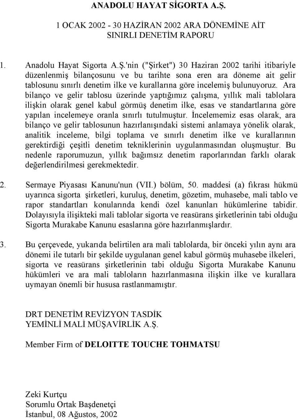 Ara bilanço ve gelir tablosu üzerinde yaptığımız çalışma, yıllık mali tablolara ilişkin olarak genel kabul görmüş denetim ilke, esas ve standartlarına göre yapılan incelemeye oranla sınırlı