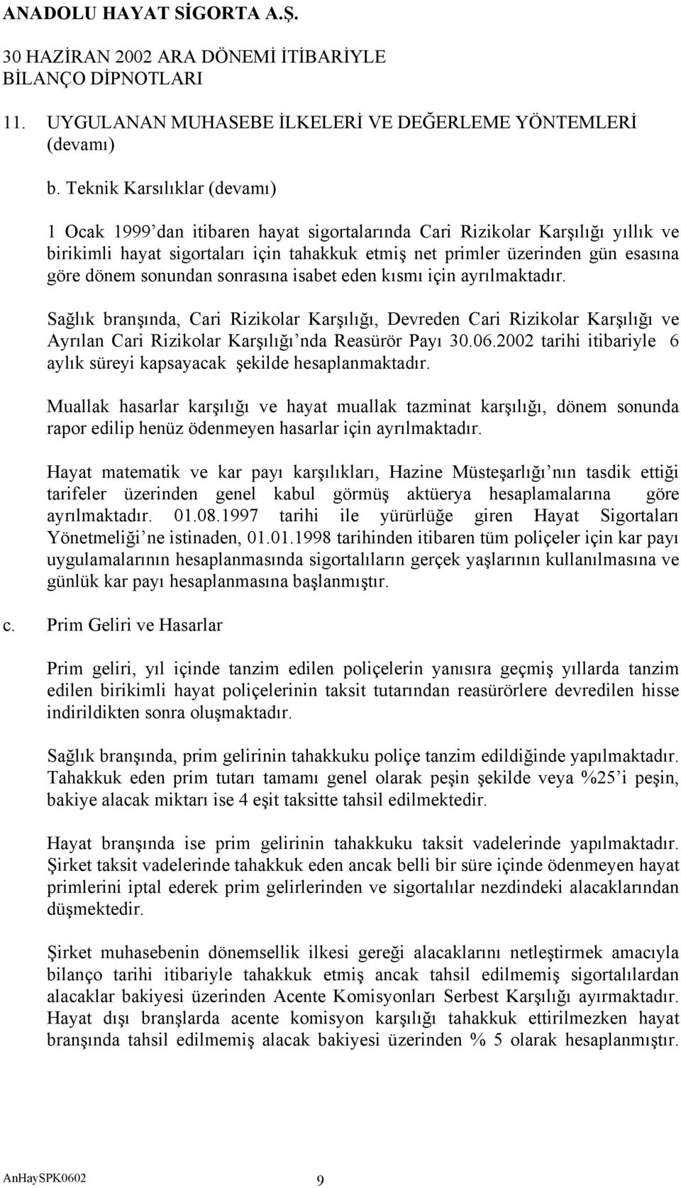 dönem sonundan sonrasına isabet eden kısmı için ayrılmaktadır. Sağlık branşında, Cari Rizikolar Karşılığı, Devreden Cari Rizikolar Karşılığı ve Ayrılan Cari Rizikolar Karşılığı nda Reasürör Payı 30.