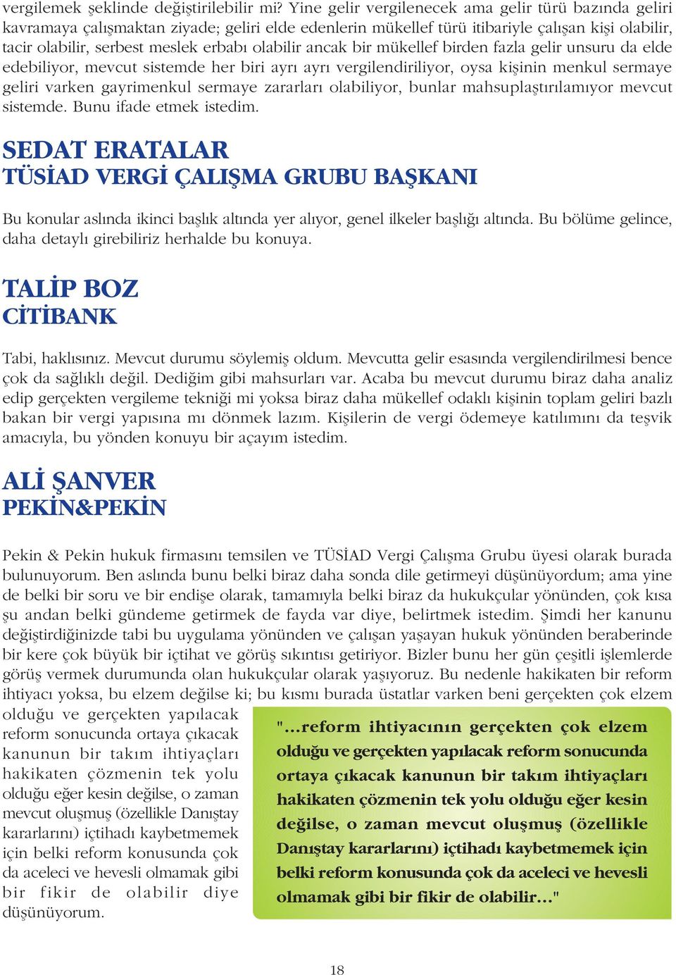 olabilir ancak bir mükellef birden fazla gelir unsuru da elde edebiliyor, mevcut sistemde her biri ayrý ayrý vergilendiriliyor, oysa kiþinin menkul sermaye geliri varken gayrimenkul sermaye zararlarý