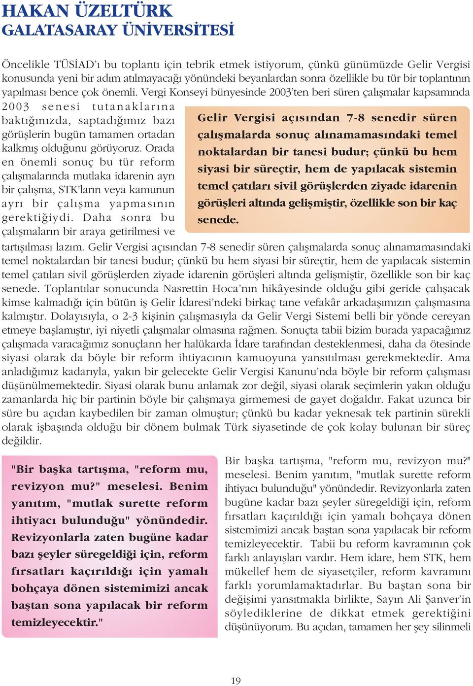 Vergi Konseyi bünyesinde 2003'ten beri süren çalýþmalar kapsamýnda 2003 senesi tutanaklarýna baktýðýnýzda, saptadýðýmýz bazý Gelir Vergisi açýsýndan 7-8 senedir süren görüþlerin bugün tamamen ortadan