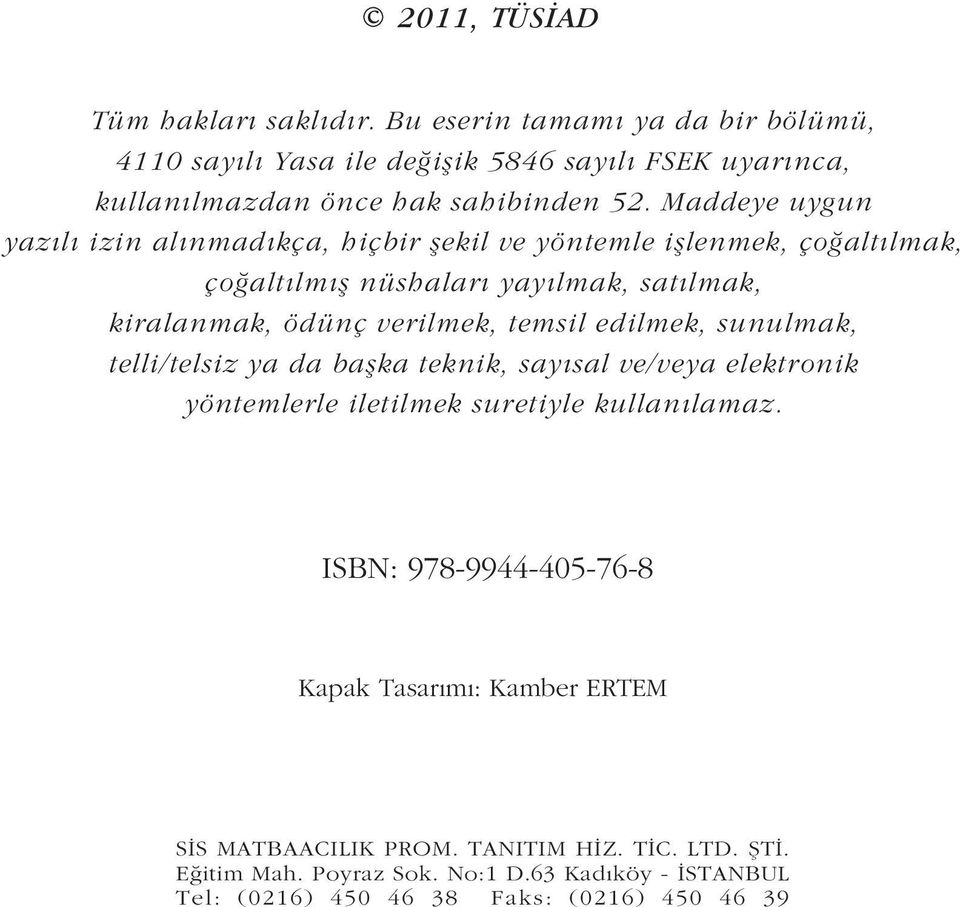 edilmek, sunulmak, telli/telsiz ya da baþka teknik, sayýsal ve/veya elektronik yöntemlerle iletilmek suretiyle kullanýlamaz.