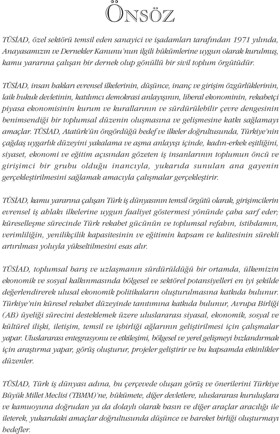 TÜSÝAD, insan haklarý evrensel ilkelerinin, düþünce, inanç ve giriþim özgürlüklerinin, laik hukuk devletinin, katýlýmcý demokrasi anlayýþýnýn, liberal ekonominin, rekabetçi piyasa ekonomisinin kurum