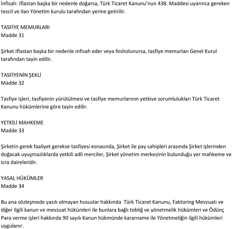 TASFİYENİN ŞEKLİ Madde 32 Tasfiye işleri, tasfiyenin yürütülmesi ve tasfiye memurlarının yetkive sorumlulukları Türk Ticaret Kanunu hükümlerine göre tayin edilir.