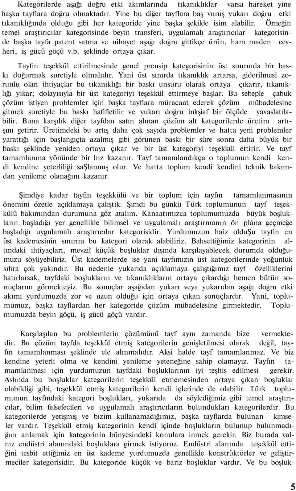 Örneğin temel araştırıcılar kategorisinde beyin transferi, uygulamalı araştırıcılar kategorisinde başka tayfa patent satma ve nihayet aşağı doğru gittikçe ürün, ham maden cevheri, iş gücü göçü v.b. şeklinde ortaya çıkar.