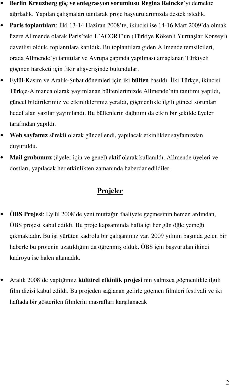 katıldık. Bu toplantılara giden Allmende temsilcileri, orada Allmende yi tanıttılar ve Avrupa çapında yapılması amaçlanan Türkiyeli göçmen hareketi için fikir alışverişinde bulundular.