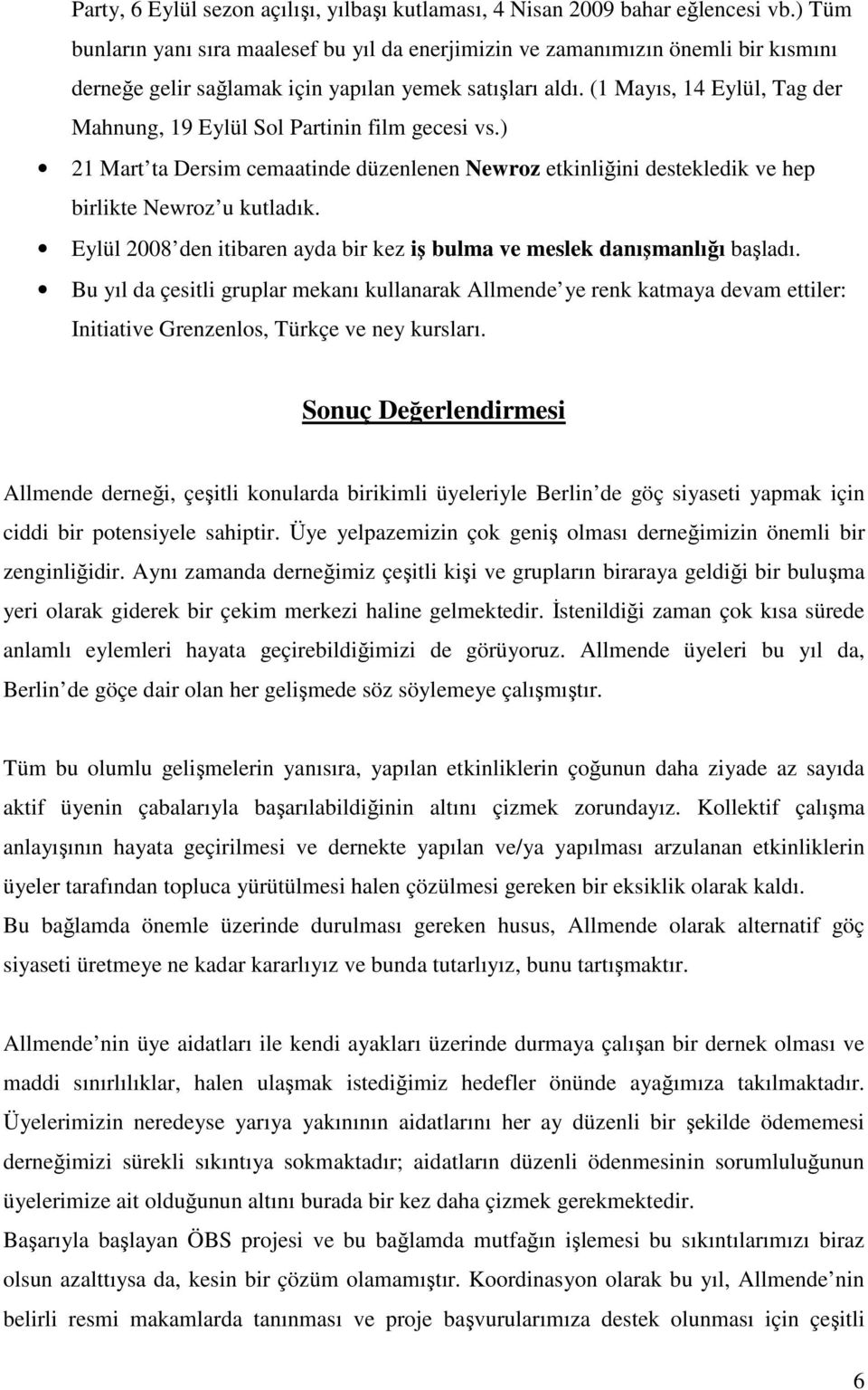 (1 Mayıs, 14 Eylül, Tag der Mahnung, 19 Eylül Sol Partinin film gecesi vs.) 21 Mart ta Dersim cemaatinde düzenlenen Newroz etkinliğini destekledik ve hep birlikte Newroz u kutladık.