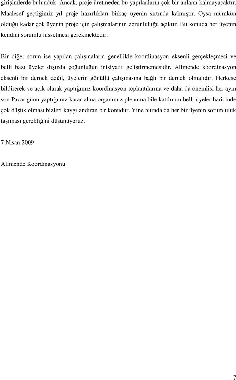 Bir diğer sorun ise yapılan çalışmaların genellikle koordinasyon eksenli gerçekleşmesi ve belli bazı üyeler dışında çoğunluğun inisiyatif geliştirmemesidir.