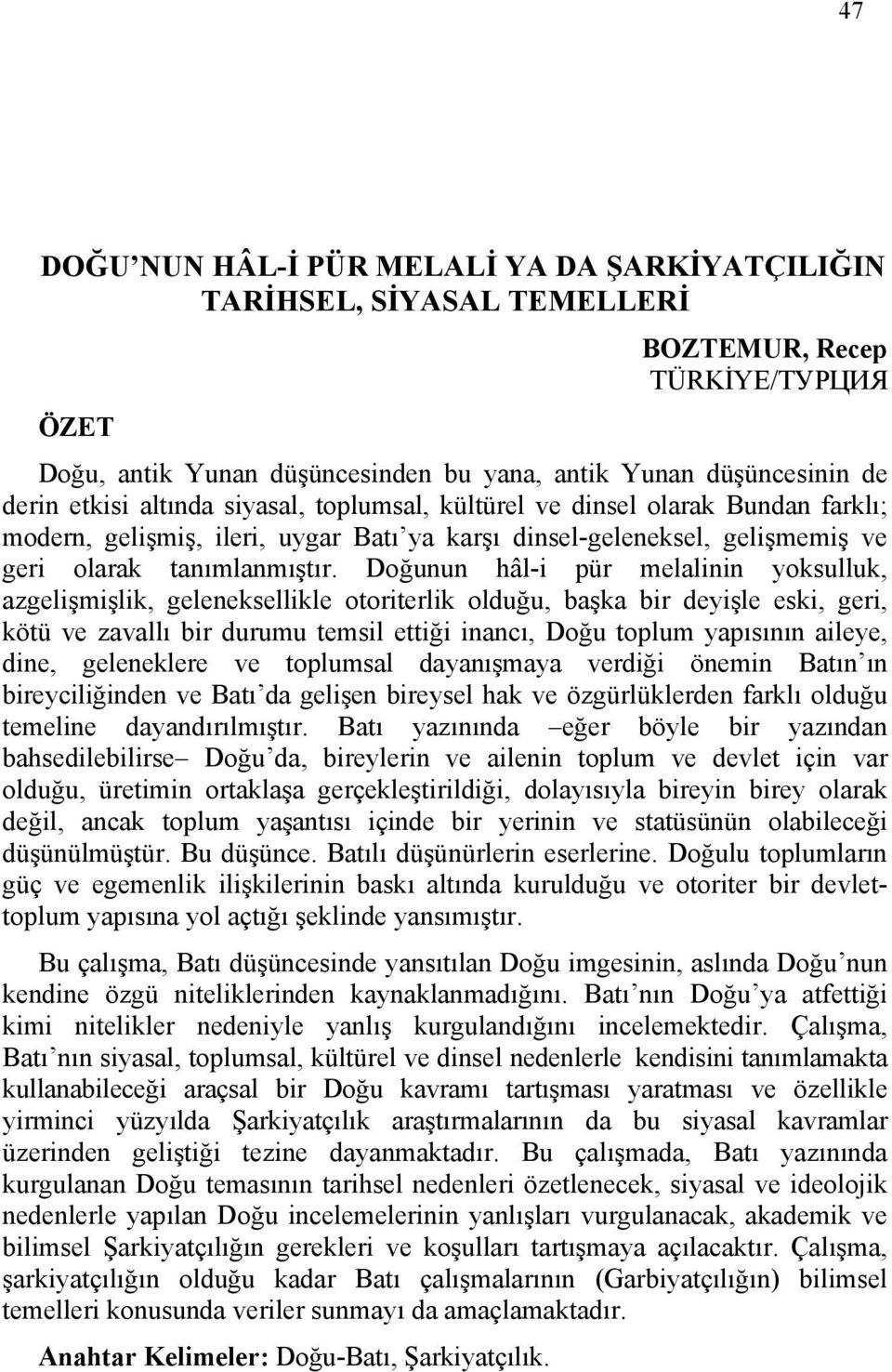 Doğunun hâl-i pür melalinin yoksulluk, azgelişmişlik, geleneksellikle otoriterlik olduğu, başka bir deyişle eski, geri, kötü ve zavallı bir durumu temsil ettiği inancı, Doğu toplum yapısının aileye,