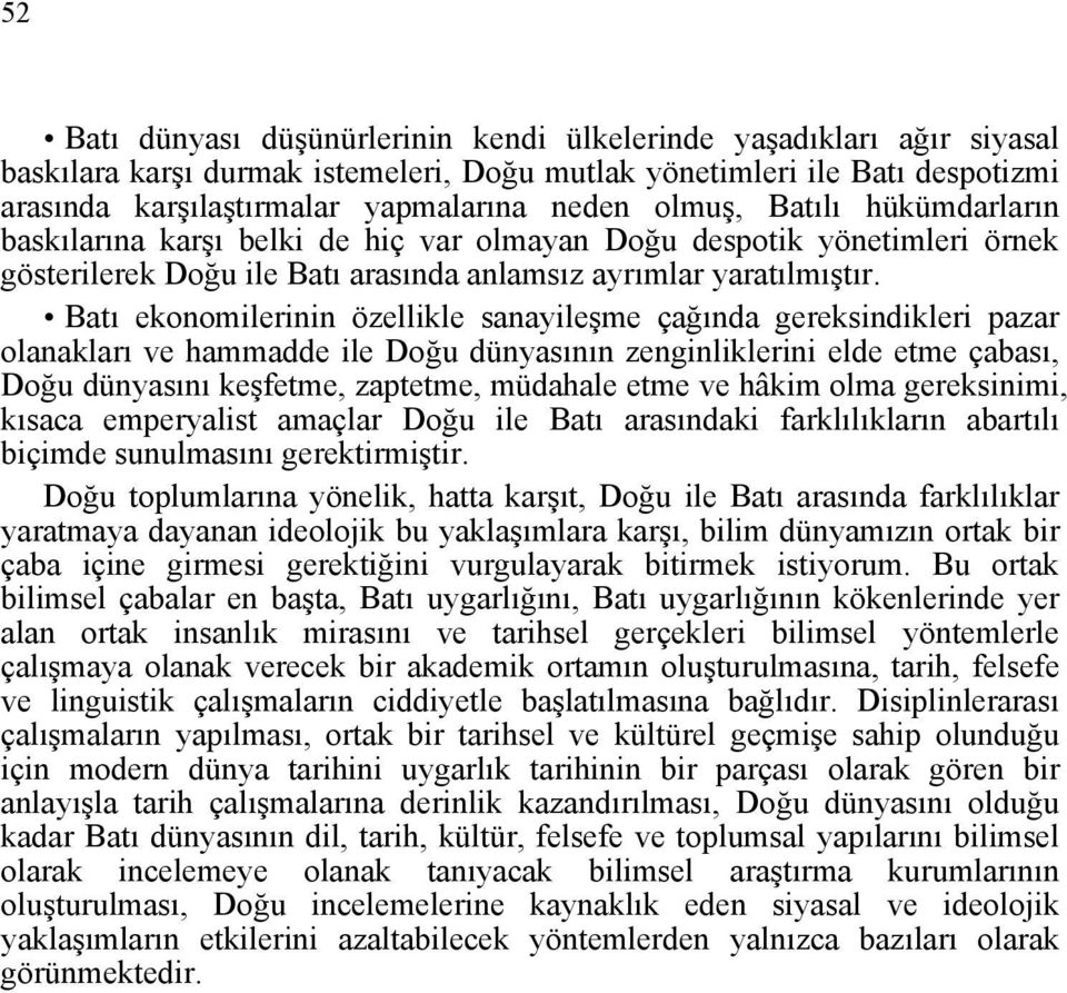 Batı ekonomilerinin özellikle sanayileşme çağında gereksindikleri pazar olanakları ve hammadde ile Doğu dünyasının zenginliklerini elde etme çabası, Doğu dünyasını keşfetme, zaptetme, müdahale etme