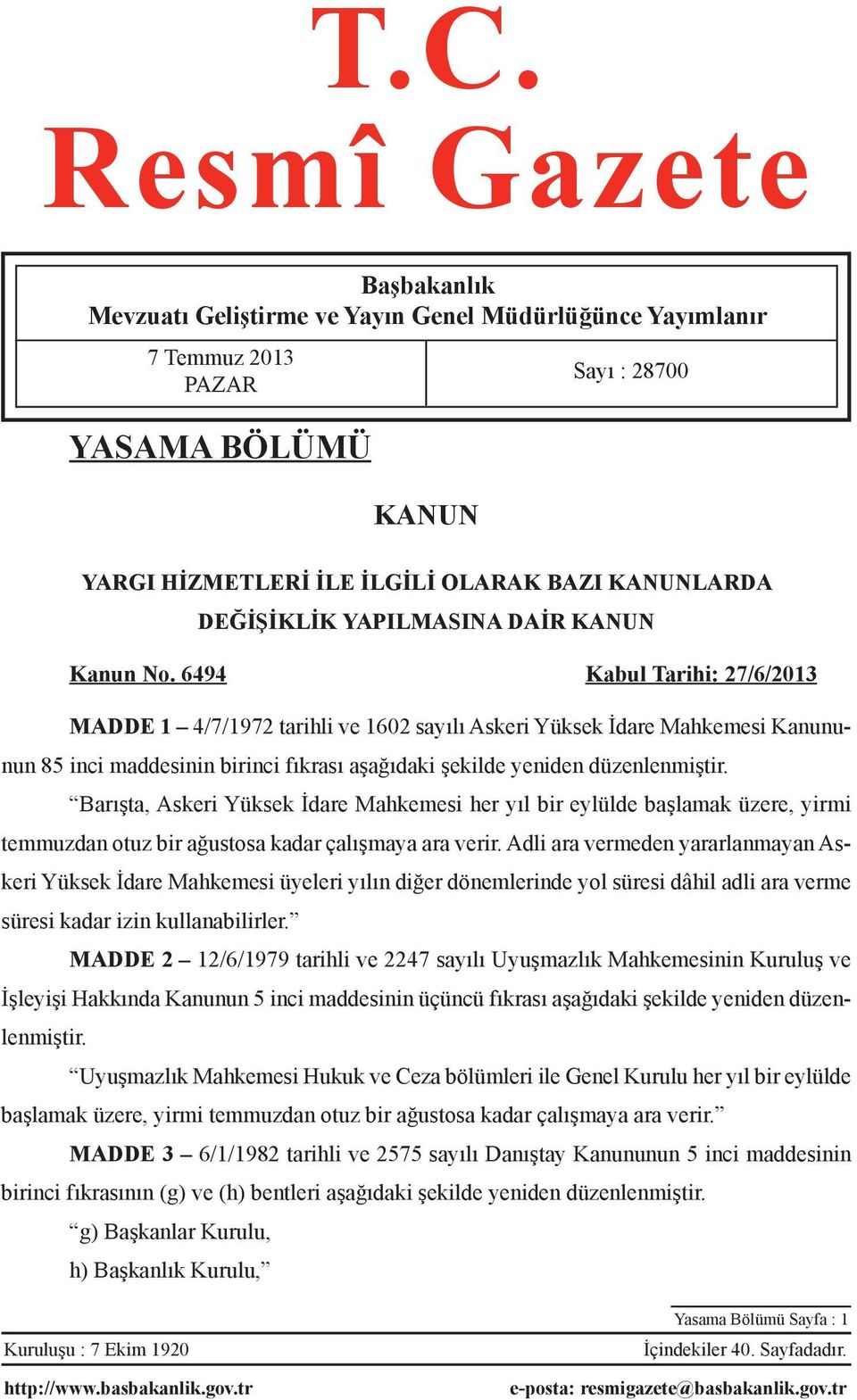 6494 Kabul Tarihi: 27/6/2013 MADDE 1 4/7/1972 tarihli ve 1602 sayılı Askeri Yüksek İdare Mahkemesi Kanununun 85 inci maddesinin birinci fıkrası aşağıdaki şekilde yeniden düzenlenmiştir.