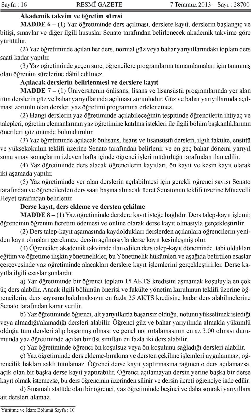 (3) Yaz öğretiminde geçen süre, öğrencilere programlarını tamamlamaları için tanınmış olan öğrenim sürelerine dâhil edilmez.