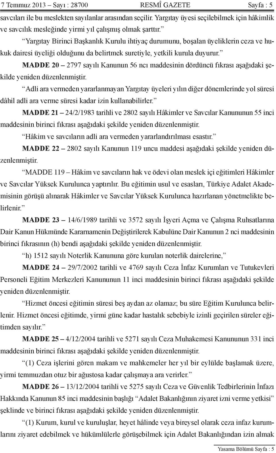 Yargıtay Birinci Başkanlık Kurulu ihtiyaç durumunu, boşalan üyeliklerin ceza ve hukuk dairesi üyeliği olduğunu da belirtmek suretiyle, yetkili kurula duyurur.