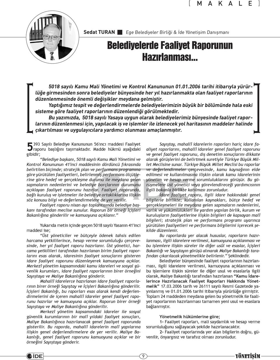 01.2006 tarihi itibarıyla yürürlüğe girmesinden sonra belediyeler bünyesinde her yıl hazırlanmakta olan faaliyet raporlarının düzenlenmesinde önemli değişikler meydana gelmiştir.