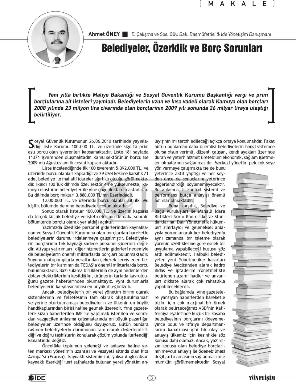 yayınladı. Belediyelerin uzun ve kısa vadeli olarak Kamuya olan borçları 2008 yılında 23 milyon lira civarında olan borçlarının 2009 yılı sonunda 26 milyar liraya ulaştığı belirtiliyor.