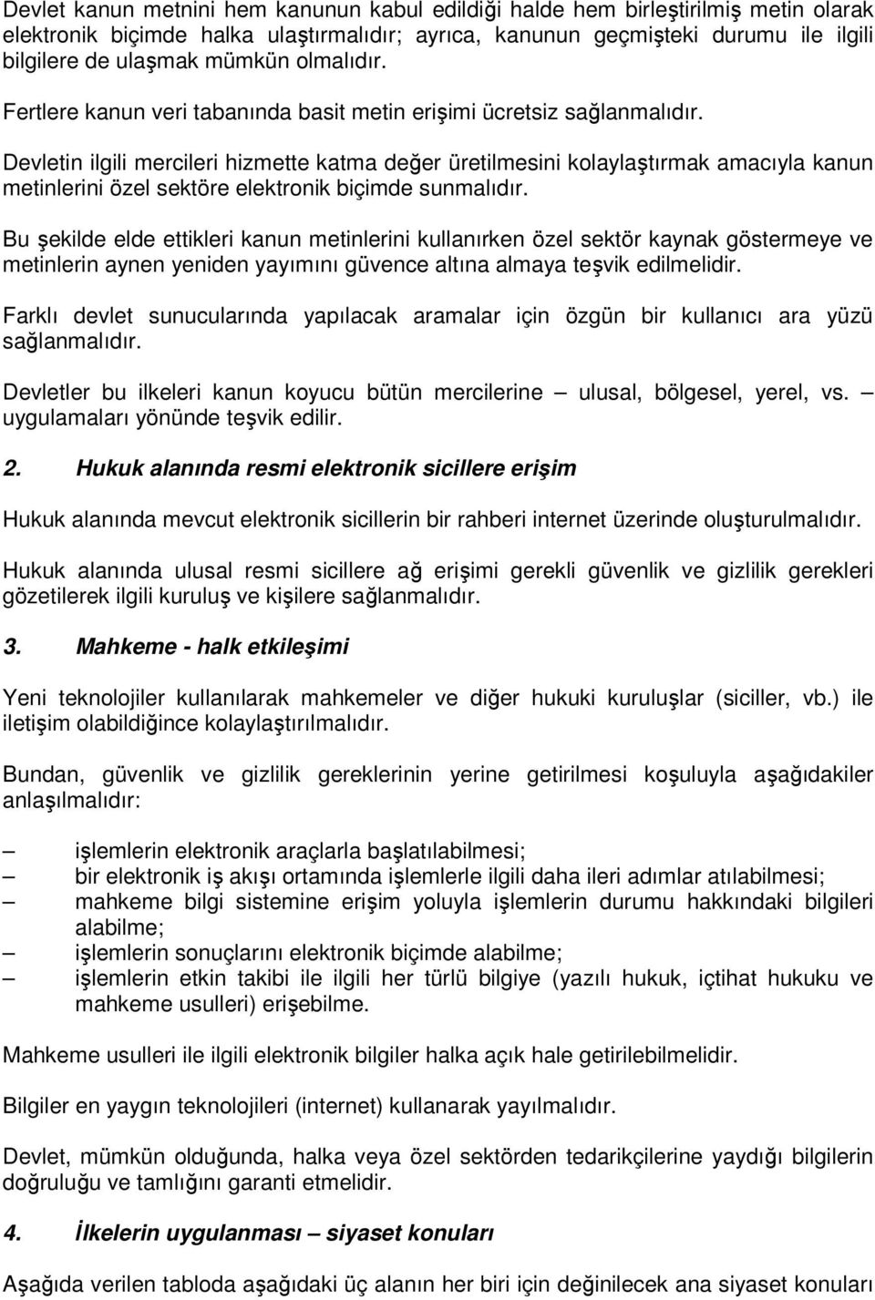 Devletin ilgili mercileri hizmette katma değer üretilmesini kolaylaştırmak amacıyla kanun metinlerini özel sektöre elektronik biçimde sunmalıdır.