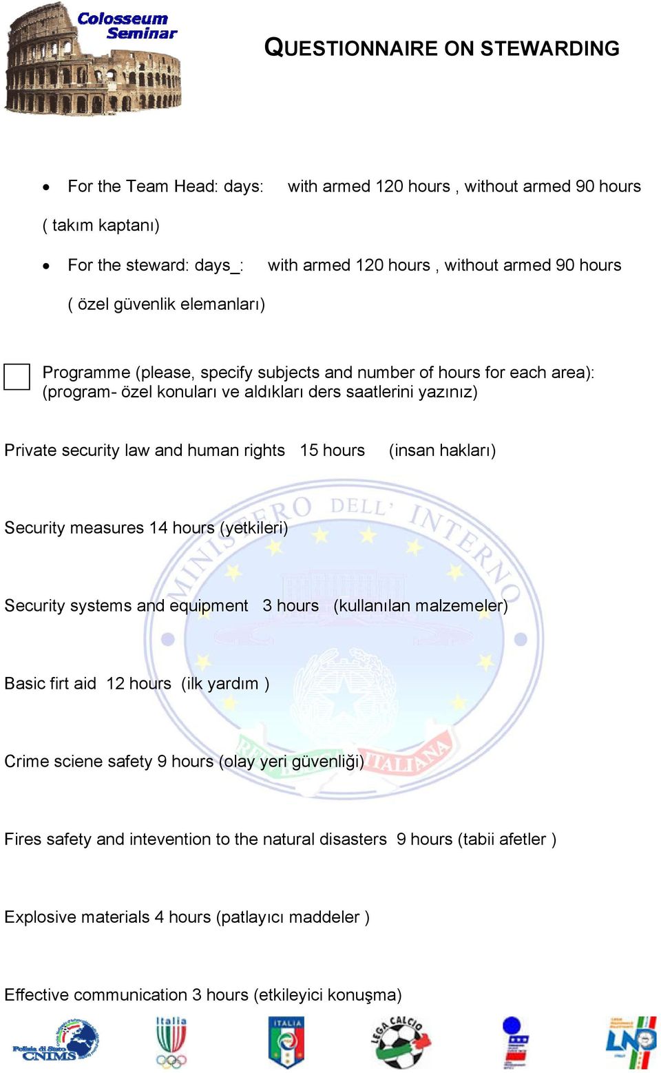 hakları) Security measures 14 hours (yetkileri) Security systems and equipment 3 hours (kullanılan malzemeler) Basic firt aid 12 hours (ilk yardım ) Crime sciene safety 9 hours (olay yeri
