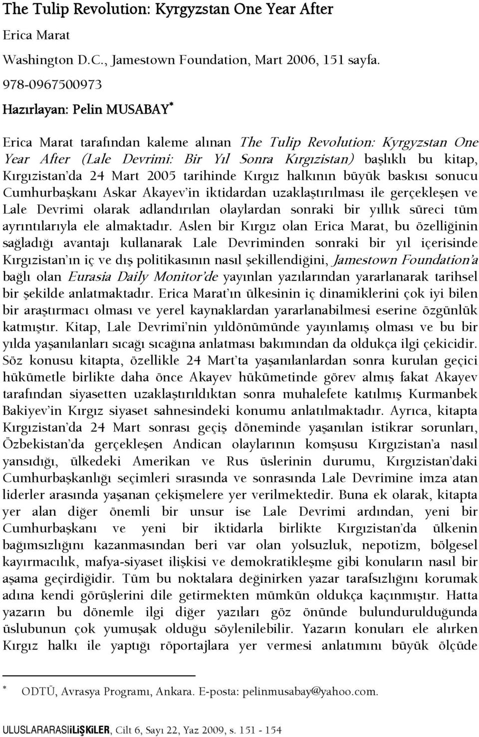 da 24 Mart 2005 tarihinde Kırgız halkının büyük baskısı sonucu Cumhurbaşkanı Askar Akayev in iktidardan uzaklaştırılması ile gerçekleşen ve Lale Devrimi olarak adlandırılan olaylardan sonraki bir