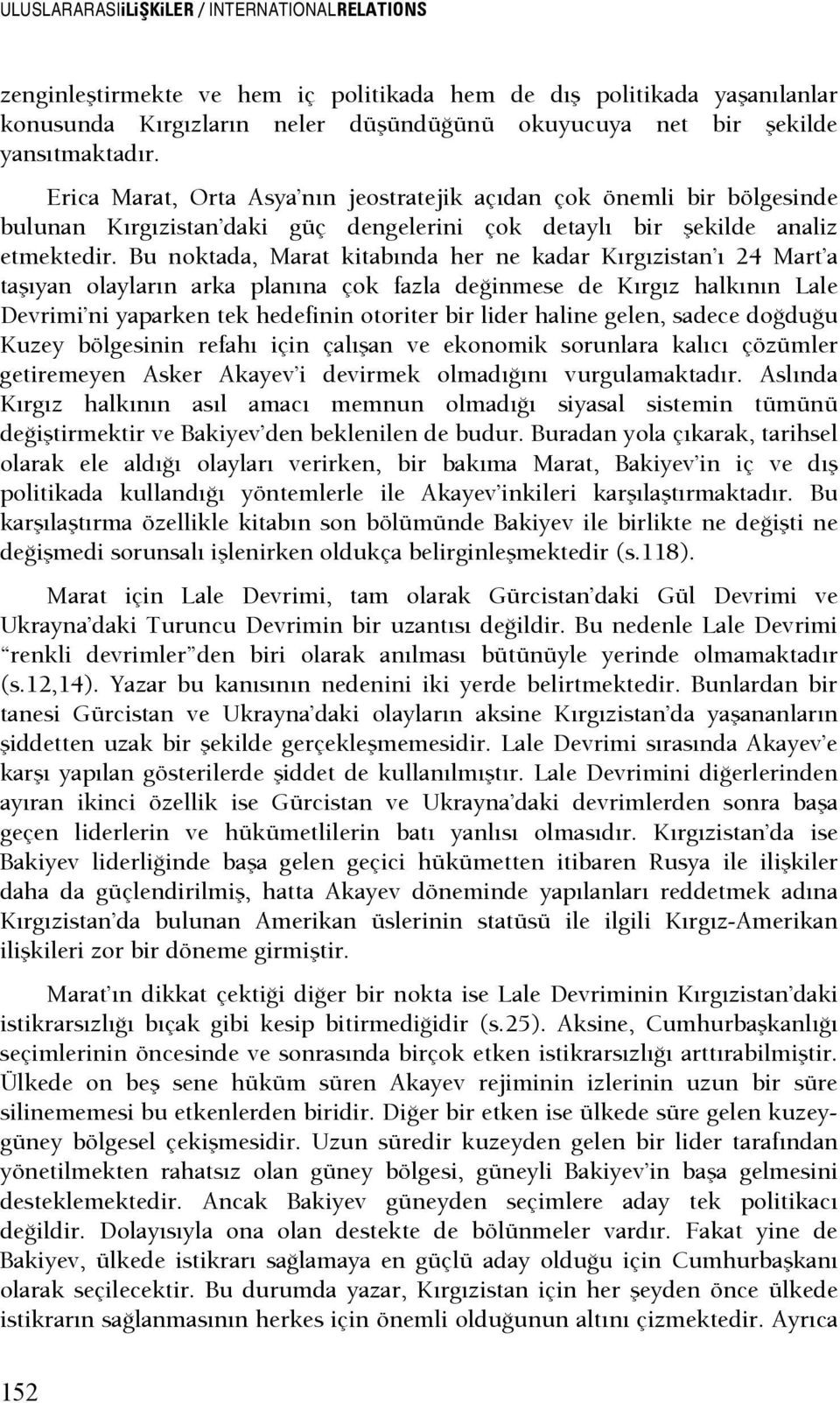 Bu noktada, Marat kitabında her ne kadar Kırgızistan ı 24 Mart a taşıyan olayların arka planına çok fazla deşinmese de Kırgız halkının Lale Devrimi ni yaparken tek hedefinin otoriter bir lider haline