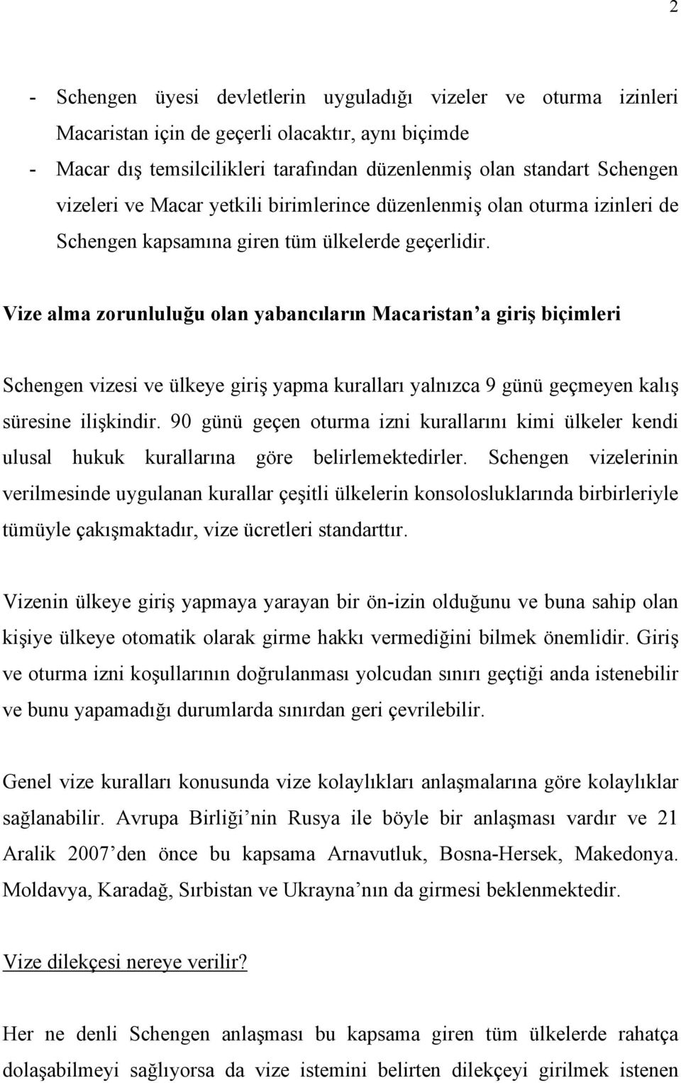 Vize alma zorunlulu u olan yabanc lar n Macaristan a giri biçimleri Schengen vizesi ve ülkeye giri yapma kurallar yaln zca 9 günü geçmeyen kal süresine ili kindir.