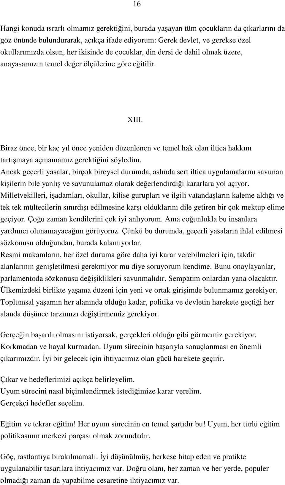 Biraz önce, bir kań y l önce yeniden düzenlenen ve temel hak olan iltica hakk n tart maya ańmamam z gerektiồini söyledim.