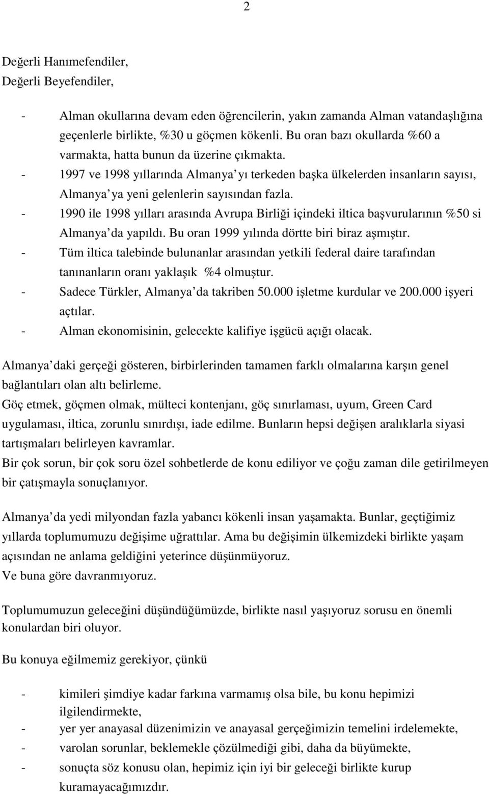 - 1990 ile 1998 y llar aras nda Avrupa Birliồi ińindeki iltica ba vurular n n %50 si Almanya da yap ld. Bu oran 1999 y l nda dörtte biri biraz a m t r.