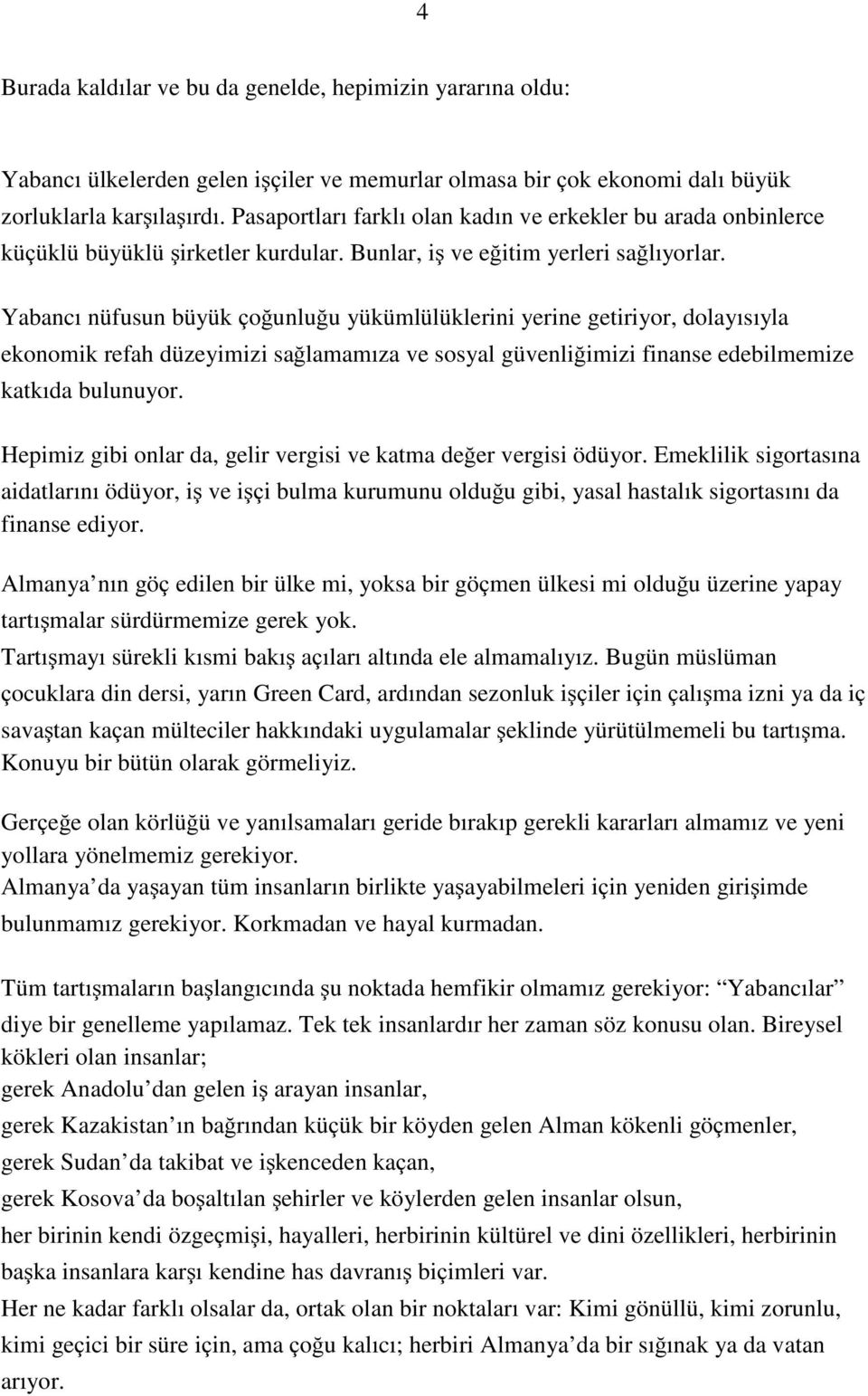 Yabanc nüfusun büyük ńoồunluồu yükümlülüklerini yerine getiriyor, dolay s yla ekonomik refah düzeyimizi saồlamam za ve sosyal güvenliồimizi finanse edebilmemize katk da bulunuyor.