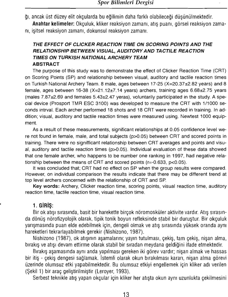 THE EFFECT OF CL/CKER REACTlON TIME ON SCORING POINTS AND THE RELATIONSHIP BETWEEN VISUAL, AUDITORY AND TACTlLE REACTlON TIMES ON TURKISH NATIONAL ARCHERY TEAM AB5TRACT The purpose of this study was